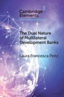 The Dual Nature Of Multilateral Development Banks di Laura Francesca Peitz edito da Cambridge University Press