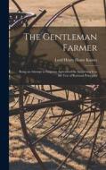 The Gentleman Farmer: Being an Attempt to Improve Agriculture by Subjecting It to the Test of Rational Principles di Lord Henry Home Kames edito da LEGARE STREET PR