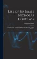 Life of Sir James Nicholas Douglass: F.R.S., &c., &c. (Formerly Engineer-In-Chief to the Trinity House.) di Thomas Williams edito da LEGARE STREET PR