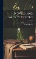 Novels and Tales by Goethe di Johann Wolfgang von Goethe, R. Dillon Boylan edito da Creative Media Partners, LLC