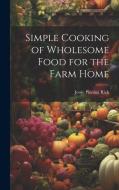 Simple Cooking of Wholesome Food for the Farm Home di Rich Jessie Pinning edito da LEGARE STREET PR