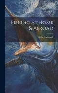 Fishing at Home & Abroad di Herbert Maxwell edito da LEGARE STREET PR