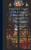 Juvenile Tales For Juvenile Readers. By Charlotte Elizabeth di Charlotte Elizabeth Tonna edito da LEGARE STREET PR