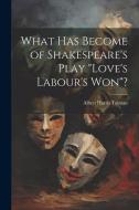 What has Become of Shakespeare's Play "Love's Labour's won"? di Albert Harris Tolman edito da LEGARE STREET PR