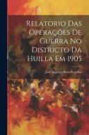 Relatorio Das Operações De Guerra No Districto Da Huilla Em 1905 di José Augusto Alves Roçadas edito da LEGARE STREET PR