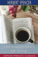 The Philosophy Of Style (Esprios Classics) di Spencer Herbert Spencer edito da Blurb