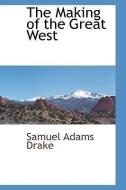 The Making of the Great West di Samuel Adams Drake edito da BCR (BIBLIOGRAPHICAL CTR FOR R