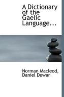 A Dictionary Of The Gaelic Language... di Norman MacLeod, Daniel Dewar edito da Bibliolife