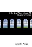 Life And Teachings Of Abbas Effendi di Myron H Phelps edito da Bibliolife