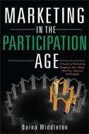 Marketing in the Participation Age: A Guide to Motivating People to Join, Share, Take Part, Connect, and Engage di Daina Middleton edito da WILEY