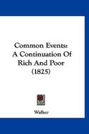 Common Events: A Continuation of Rich and Poor (1825) di Lawrie Walker edito da Kessinger Publishing