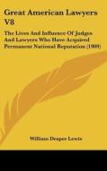 Great American Lawyers V8: The Lives and Influence of Judges and Lawyers Who Have Acquired Permanent National Reputation (1909) di William Draper Lewis edito da Kessinger Publishing
