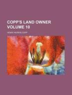 Copp's Land Owner Volume 10 di Henry Norris Copp edito da Rarebooksclub.com