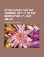 Experiments for the Control of the Grape Root-Worm Volume 446-463 di Frederick Zeller Hartzell edito da Rarebooksclub.com