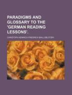 Paradigms and Glossary to the 'German Reading Lessons'. di Christoph Heinrich Bialloblotzky edito da Rarebooksclub.com