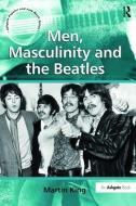 Men, Masculinity and the Beatles di Martin King edito da Taylor & Francis Ltd