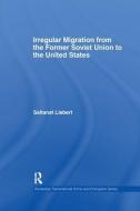 Irregular Migration from the Former Soviet Union to the United States di Saltanat (Virginia Commonwealth University Liebert edito da Taylor & Francis Ltd