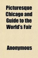 Picturesque Chicago And Guide To The Wor di Anonymous edito da General Books