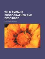 Wild Animals Photographed And Described di John Fortun Nott edito da Rarebooksclub.com