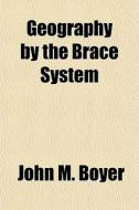 Geography By The Brace System di John M. Boyer edito da General Books