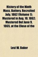 History Of The Ninth Mass. Battery. Recr di Levi W. Baker edito da General Books