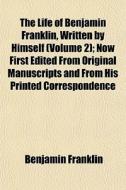The Life Of Benjamin Franklin, Written B di Benjamin Franklin edito da General Books