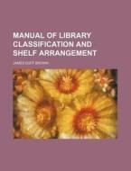 Manual Of Library Classification And Shelf Arrangement di James Duff Brown edito da General Books Llc