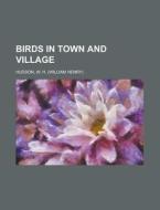 Birds In Town And Village di W. H. Hudson edito da Rarebooksclub.com