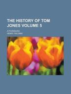 The History Of Tom Jones (volume 5); A Foundling di Henry Fielding edito da General Books Llc
