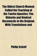 The Oldest Church Manual, Called The Tea di Philip Schaff edito da General Books