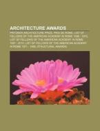 Architecture Awards: Pritzker Architecture Prize, Prix De Rome, List Of Fellows Of The American Academy In Rome 1896 - 1970 di Source Wikipedia edito da Books Llc, Wiki Series