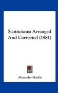Scotticisms: Arranged and Corrected (1881) di Alexander MacKie edito da Kessinger Publishing