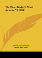 The Water Birds of North America V2 (1884) di Spencer Fullerton Baird, Thomas Mayo Brewer, Robert Ridgway edito da Kessinger Publishing