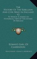 The History of the Rebellion and Civil Wars in England V2: To Which Is Added an Historical View of the Affairs of Ireland di Edward Earl of Clarendon edito da Kessinger Publishing