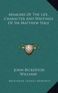 Memoirs of the Life, Character and Writings of Sir Matthew Hale di John Bickerton Williams edito da Kessinger Publishing