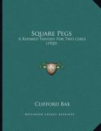 Square Pegs: A Rhymed Fantasy for Two Girls (1920) di Clifford Bax edito da Kessinger Publishing