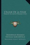 L'Eloge de La Folie: Traduit Du Latin D'Erasme (1761) di Desiderius Erasmus, Nicolas Gueudeville edito da Kessinger Publishing