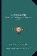 Rodogune: Princesse Des Parthes, Tragedie (1652) di Pierre Corneille edito da Kessinger Publishing
