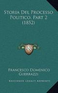 Storia del Processo Politico, Part 2 (1852) di Francesco Domenico Guerrazzi edito da Kessinger Publishing
