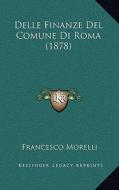 Delle Finanze del Comune Di Roma (1878) di Francesco Morelli edito da Kessinger Publishing