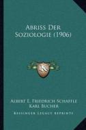 Abriss Der Soziologie (1906) di Albert E. Friedrich Schaffle edito da Kessinger Publishing