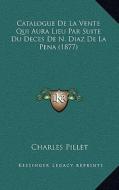 Catalogue de La Vente Qui Aura Lieu Par Suite Du Deces de N. Diaz de La Pena (1877) di Charles Pillet edito da Kessinger Publishing