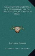 Flore Francaise Destinee Aux Herborisations, Ou Description Des Plantes V2 (1835) di Auguste Mutel edito da Kessinger Publishing
