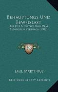 Behauptungs Und Beweislast: Bei Der Negative Und Dem Bedingten Vertrage (1902) di Emil Martinius edito da Kessinger Publishing