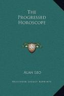 The Progressed Horoscope di Alan Leo edito da Kessinger Publishing