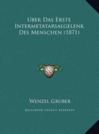 Uber Das Erste Intermetatarsalgelenk Des Menschen (1871) di Wenzel Gruber edito da Kessinger Publishing