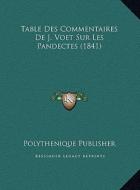 Table Des Commentaires de J. Voet Sur Les Pandectes (1841) di Polythenique Publisher edito da Kessinger Publishing