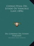 Codigo Penal del Estado de Veracruz Llave (1896) di Del Gobierno Del Estado Publisher edito da Kessinger Publishing