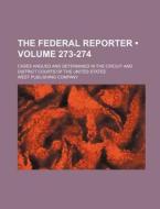 The Federal Reporter (volume 273-274); Cases Argued And Determined In The Circuit And District Courts Of The United States di West Publishing Company edito da General Books Llc