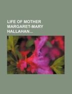 Life of Mother Margaret-Mary Hallahan di Books Group edito da Rarebooksclub.com